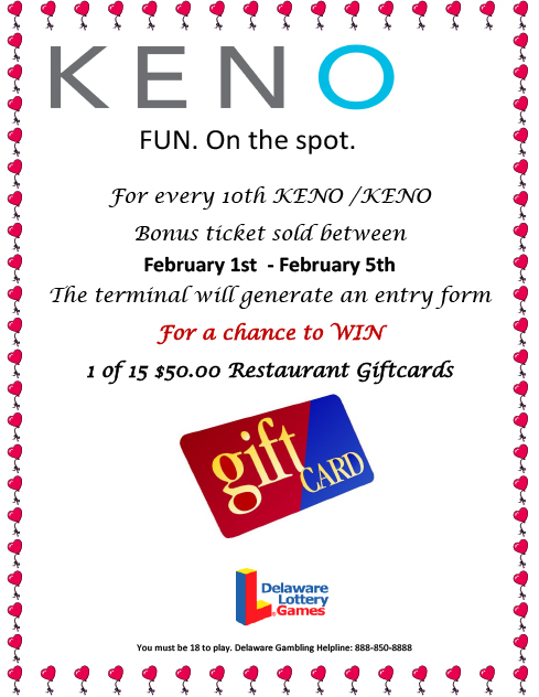 Retailer Promotion. KENO Fun. On the Spot. For every 10th Keno/Keno Bonus ticket sold between February 1st - February 5th the terminal will generate an entry form for a chance to WIN 1 of 15 $50.00 Restaurant Giftcards.
Delaware Lottery Games. You must be 18 to play. Delaware Gambling Helpline: 888-850-8888